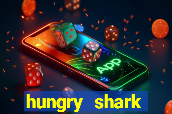 hungry shark evolution dinheiro infinito